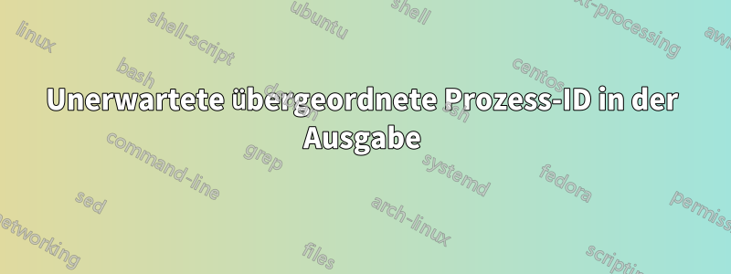 Unerwartete übergeordnete Prozess-ID in der Ausgabe