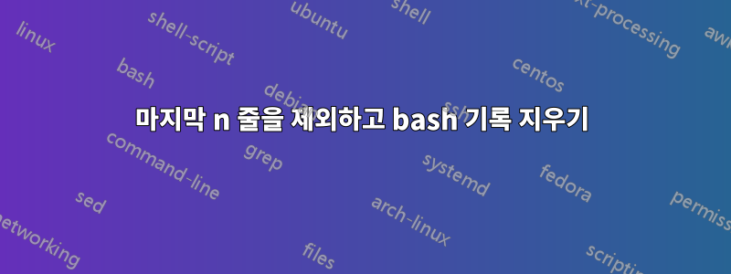 마지막 n 줄을 제외하고 bash 기록 지우기