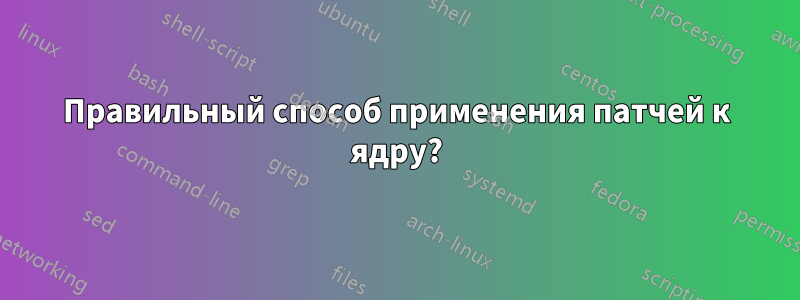 Правильный способ применения патчей к ядру?