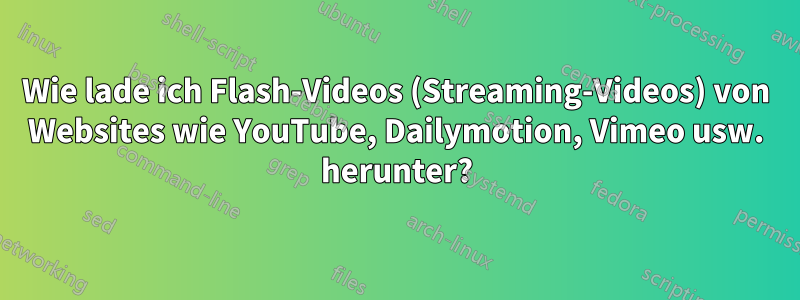 Wie lade ich Flash-Videos (Streaming-Videos) von Websites wie YouTube, Dailymotion, Vimeo usw. herunter?