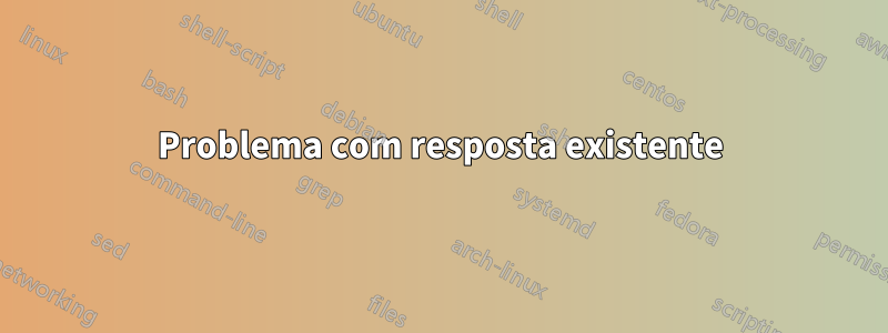 Problema com resposta existente