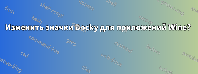 Изменить значки Docky для приложений Wine? 