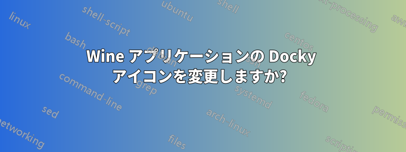 Wine アプリケーションの Docky アイコンを変更しますか? 