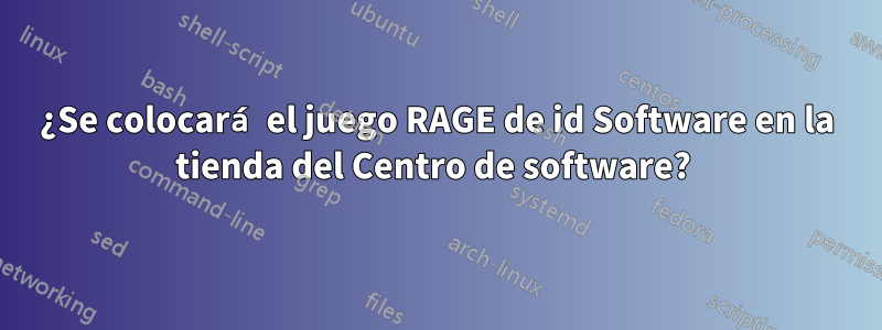 ¿Se colocará el juego RAGE de id Software en la tienda del Centro de software? 
