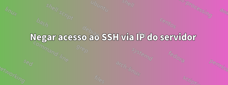 Negar acesso ao SSH via IP do servidor
