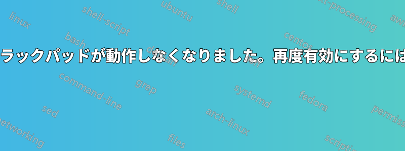 オフキーを押した後、トラックパッドが動作しなくなりました。再度有効にするにはどうすればいいですか? 