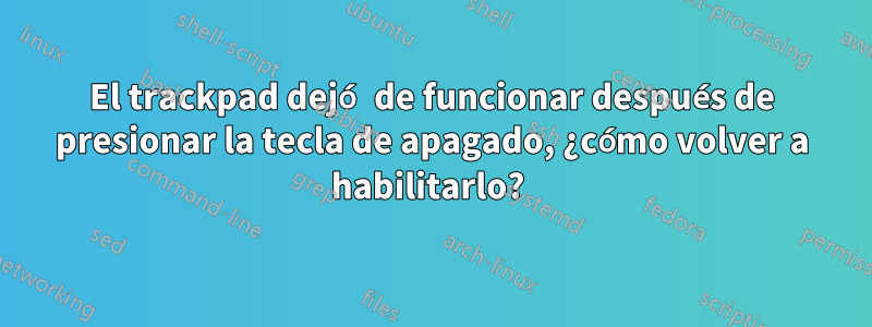 El trackpad dejó de funcionar después de presionar la tecla de apagado, ¿cómo volver a habilitarlo? 