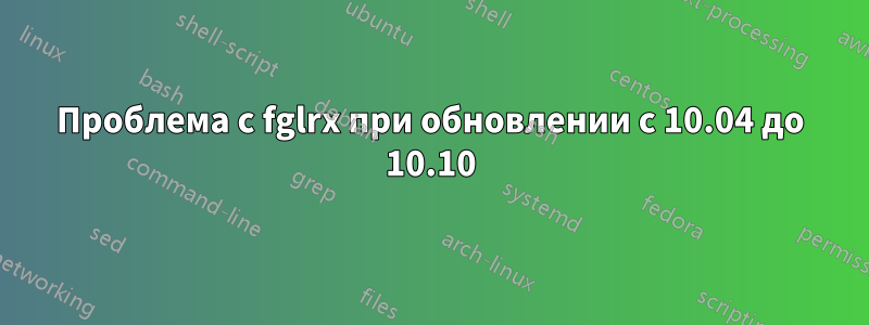 Проблема с fglrx при обновлении с 10.04 до 10.10