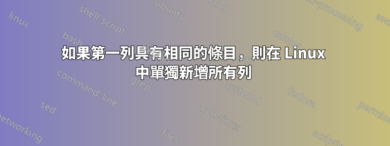 如果第一列具有相同的條目，則在 Linux 中單獨新增所有列