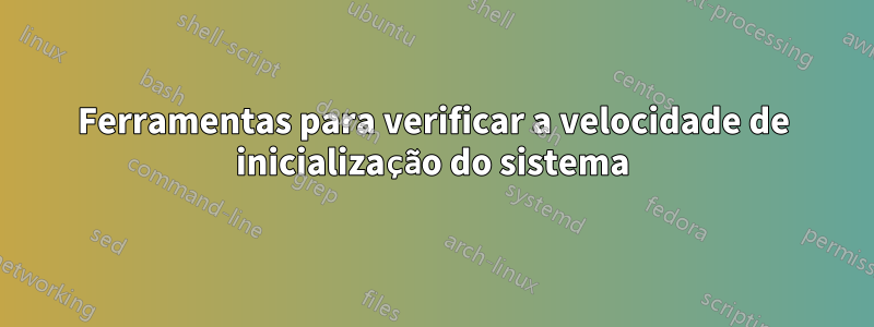 Ferramentas para verificar a velocidade de inicialização do sistema
