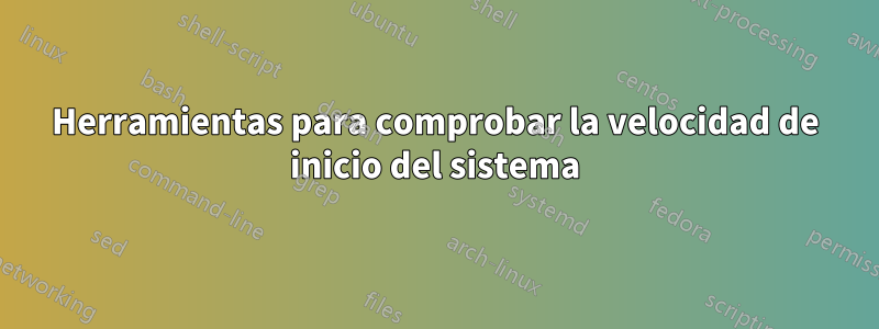 Herramientas para comprobar la velocidad de inicio del sistema