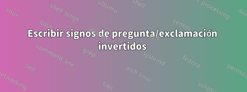 Escribir signos de pregunta/exclamación invertidos