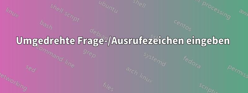 Umgedrehte Frage-/Ausrufezeichen eingeben