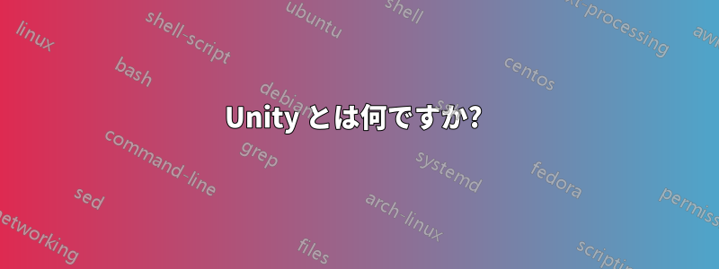 Unity とは何ですか? 
