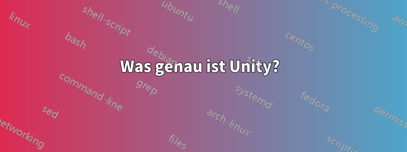 Was genau ist Unity? 
