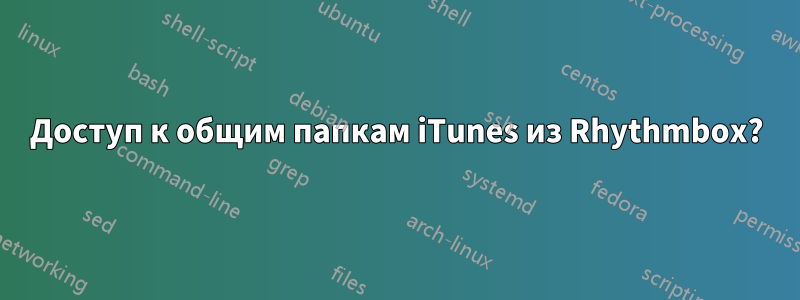 Доступ к общим папкам iTunes из Rhythmbox?