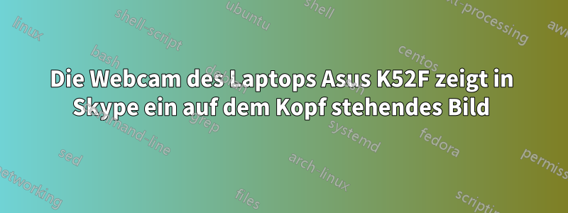 Die Webcam des Laptops Asus K52F zeigt in Skype ein auf dem Kopf stehendes Bild