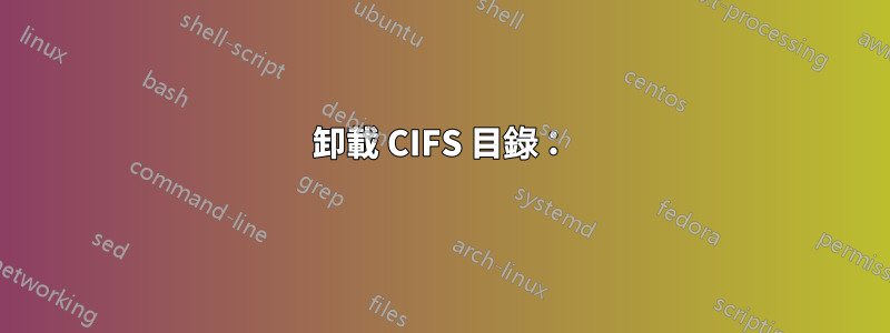 卸載 CIFS 目錄：