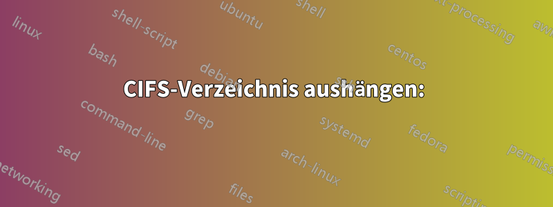 CIFS-Verzeichnis aushängen: