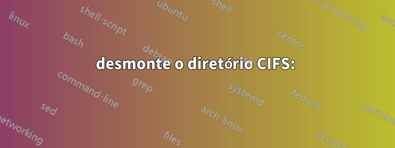 desmonte o diretório CIFS: