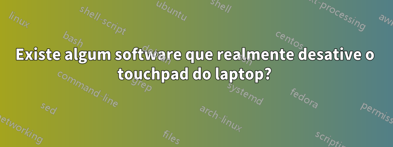Existe algum software que realmente desative o touchpad do laptop?