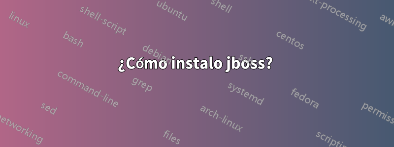 ¿Cómo instalo jboss?