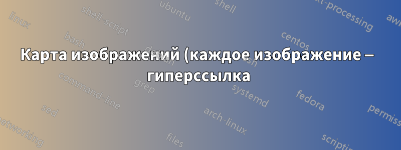 Карта изображений (каждое изображение — гиперссылка) в монтаже