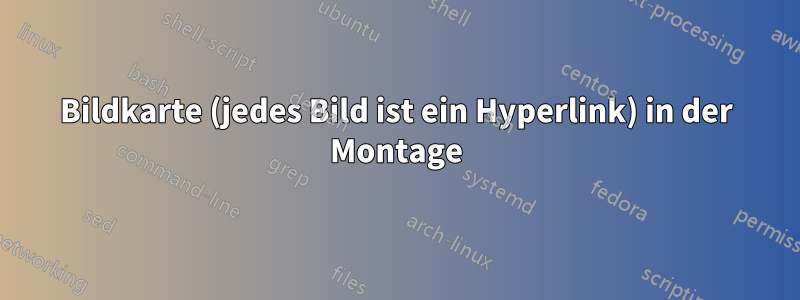 Bildkarte (jedes Bild ist ein Hyperlink) in der Montage