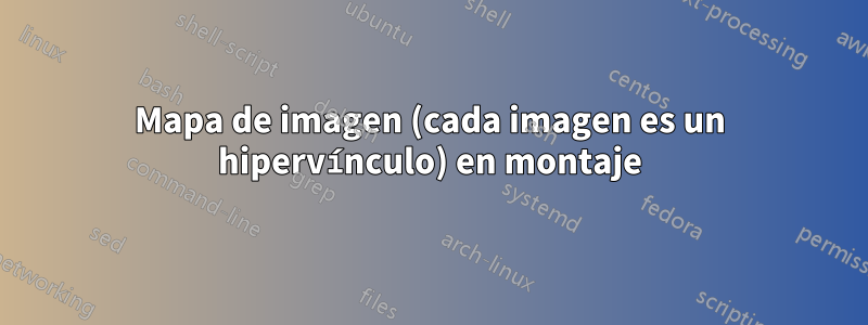 Mapa de imagen (cada imagen es un hipervínculo) en montaje