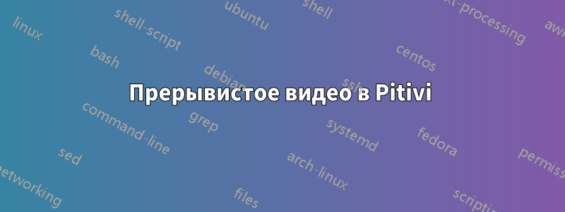 Прерывистое видео в Pitivi