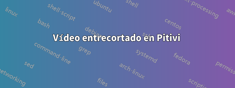 Vídeo entrecortado en Pitivi