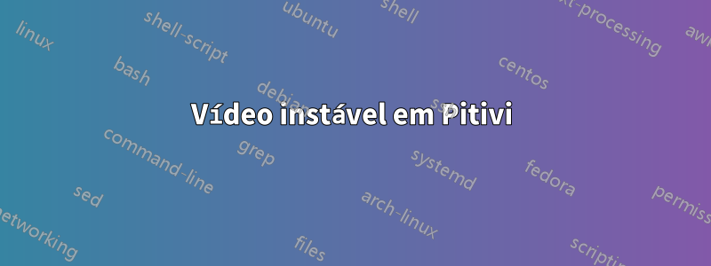 Vídeo instável em Pitivi