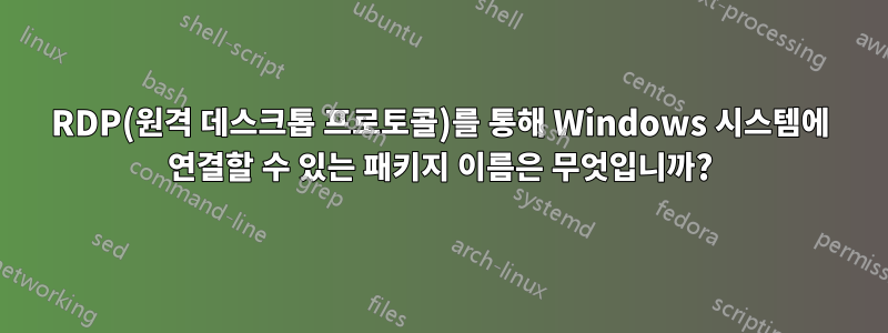RDP(원격 데스크톱 프로토콜)를 통해 Windows 시스템에 연결할 수 있는 패키지 이름은 무엇입니까?