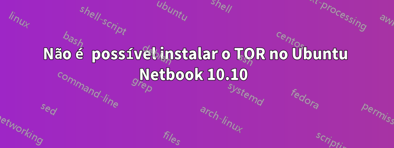 Não é possível instalar o TOR no Ubuntu Netbook 10.10 