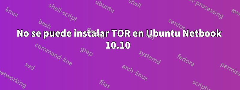 No se puede instalar TOR en Ubuntu Netbook 10.10 