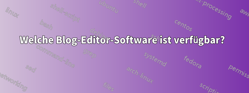 Welche Blog-Editor-Software ist verfügbar? 