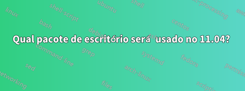 Qual pacote de escritório será usado no 11.04?