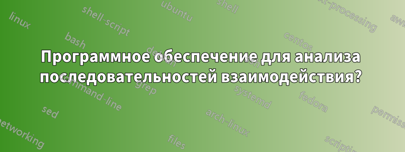 Программное обеспечение для анализа последовательностей взаимодействия?