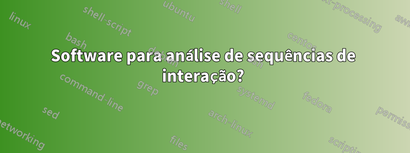 Software para análise de sequências de interação?