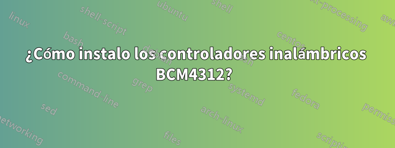 ¿Cómo instalo los controladores inalámbricos BCM4312? 