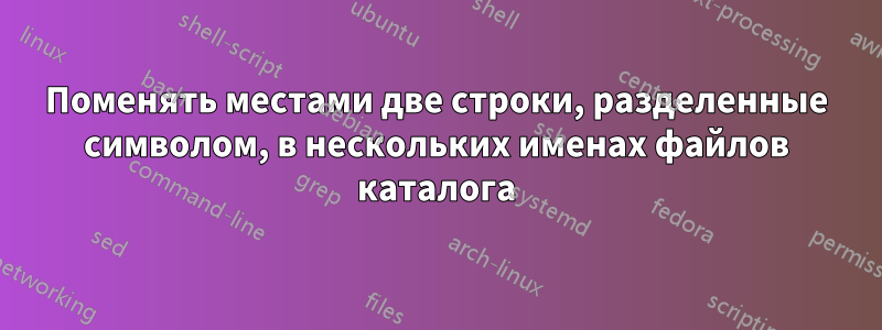 Поменять местами две строки, разделенные символом, в нескольких именах файлов каталога