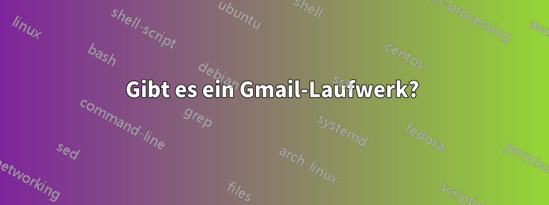 Gibt es ein Gmail-Laufwerk?