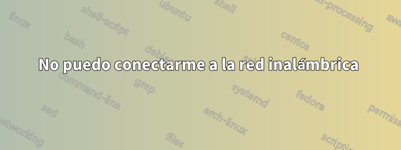 No puedo conectarme a la red inalámbrica