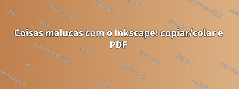 Coisas malucas com o Inkscape: copiar/colar e PDF