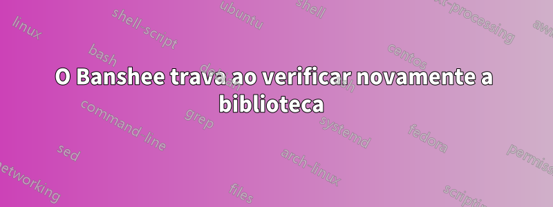 O Banshee trava ao verificar novamente a biblioteca 