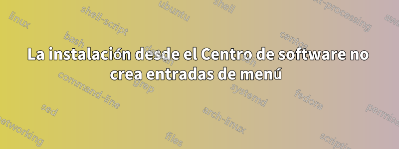 La instalación desde el Centro de software no crea entradas de menú