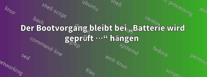 Der Bootvorgang bleibt bei „Batterie wird geprüft …“ hängen 