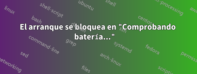 El arranque se bloquea en "Comprobando batería..." 