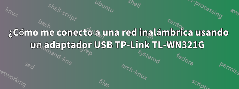 ¿Cómo me conecto a una red inalámbrica usando un adaptador USB TP-Link TL-WN321G 
