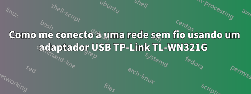 Como me conecto a uma rede sem fio usando um adaptador USB TP-Link TL-WN321G 